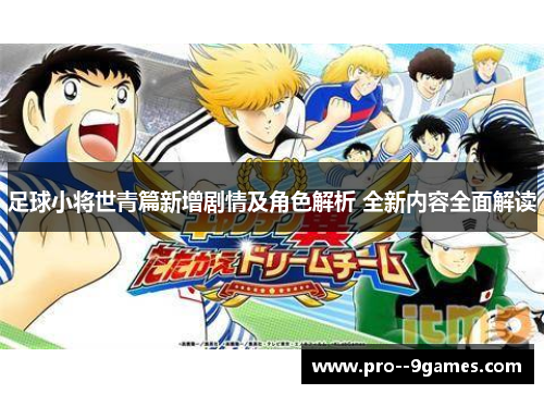 足球小将世青篇新增剧情及角色解析 全新内容全面解读