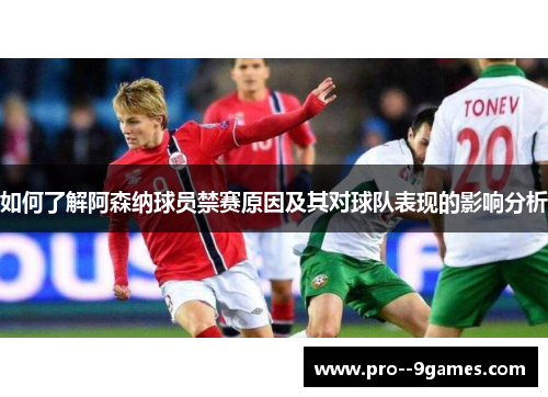 如何了解阿森纳球员禁赛原因及其对球队表现的影响分析