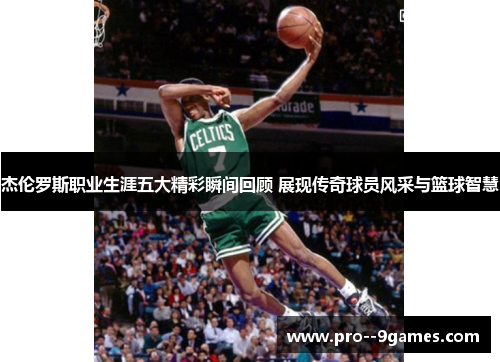 杰伦罗斯职业生涯五大精彩瞬间回顾 展现传奇球员风采与篮球智慧 杰伦罗斯职业生涯五大精彩瞬间回顾 展现传奇球员风采与篮球智慧