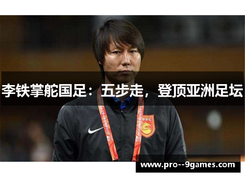 李铁掌舵国足：五步走，登顶亚洲足坛