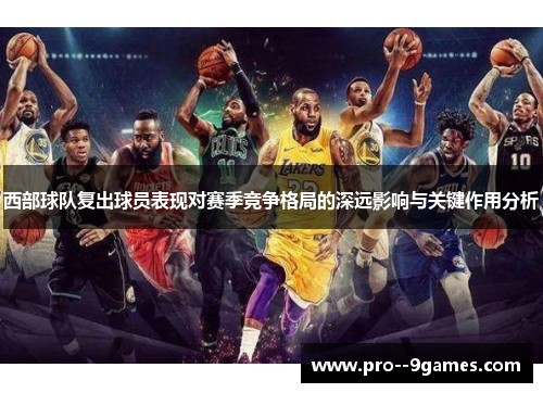 西部球队复出球员表现对赛季竞争格局的深远影响与关键作用分析 西部球队复出球员表现对赛季竞争格局的深远影响与关键作用分析