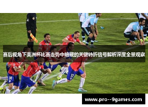 赛后视角下美洲杯比赛走势中暗藏的关键转折信号解析深度全景观察