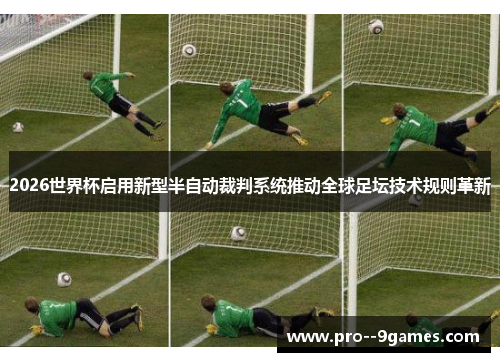 2026世界杯启用新型半自动裁判系统推动全球足坛技术规则革新