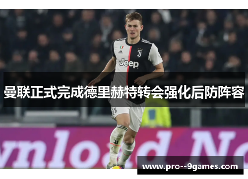 曼联正式完成德里赫特转会强化后防阵容